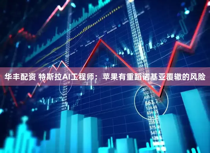 华丰配资 特斯拉AI工程师：苹果有重蹈诺基亚覆辙的风险