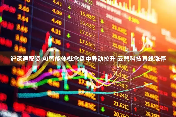 沪深通配资 AI智能体概念盘中异动拉升 云鼎科技直线涨停